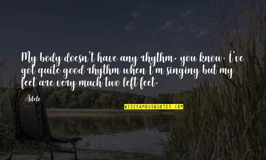 Good Singing Quotes By Adele: My body doesn't have any rhythm, you know. Good Singing Quotes By Adele: My body doesn't have any rhythm, you know.