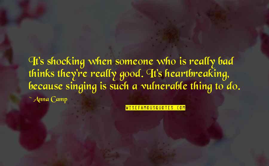 Good Singing Quotes By Anna Camp: It's shocking when someone who is really bad