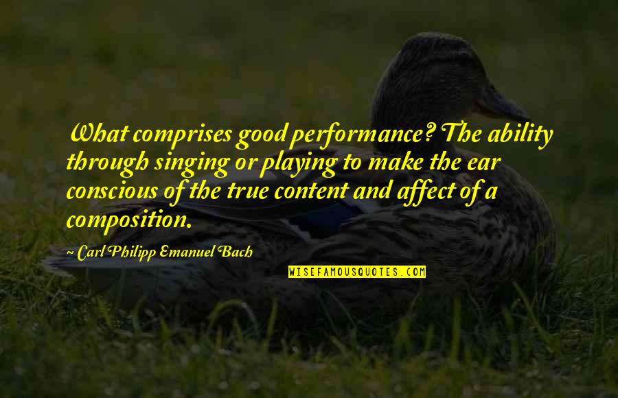 Good Singing Quotes By Carl Philipp Emanuel Bach: What comprises good performance? The ability through singing Good Singing Quotes By Carl Philipp Emanuel Bach: What comprises good performance? The ability through singing