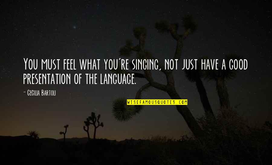 Good Singing Quotes By Cecilia Bartoli: You must feel what you're singing, not just Good Singing Quotes By Cecilia Bartoli: You must feel what you're singing, not just