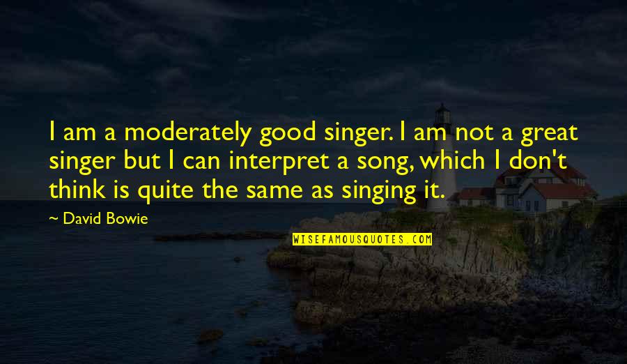 Good Singing Quotes By David Bowie: I am a moderately good singer. I am Good Singing Quotes By David Bowie: I am a moderately good singer. I am