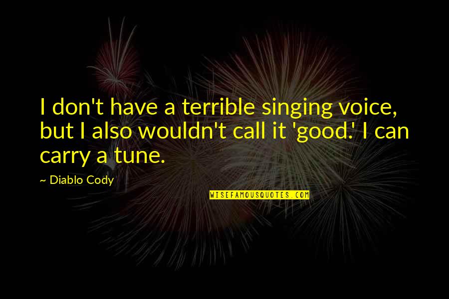 Good Singing Quotes By Diablo Cody: I don't have a terrible singing voice, but Good Singing Quotes By Diablo Cody: I don't have a terrible singing voice, but
