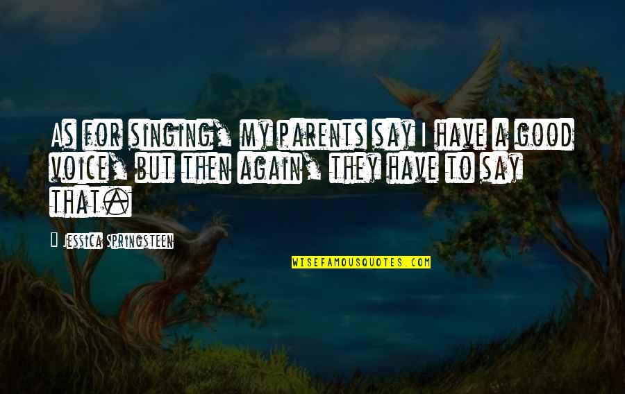 Good Singing Quotes By Jessica Springsteen: As for singing, my parents say I have Good Singing Quotes By Jessica Springsteen: As for singing, my parents say I have