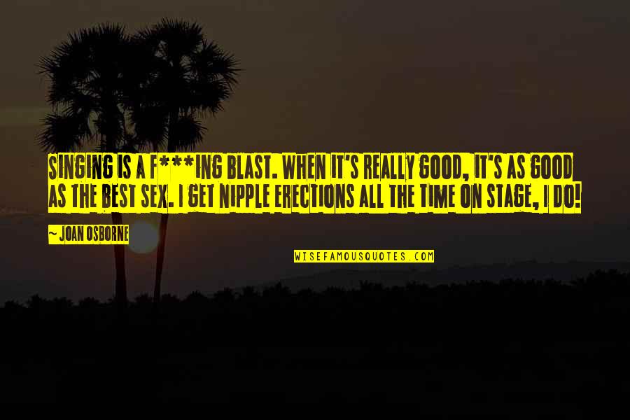 Good Singing Quotes By Joan Osborne: Singing is a f***ing blast. When it's really Good Singing Quotes By Joan Osborne: Singing is a f***ing blast. When it's really