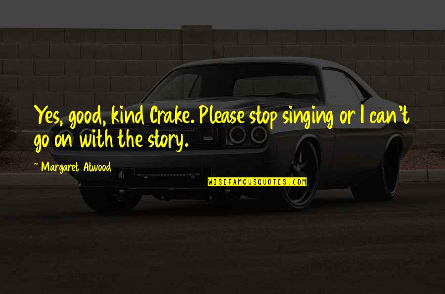 Good Singing Quotes By Margaret Atwood: Yes, good, kind Crake. Please stop singing or
