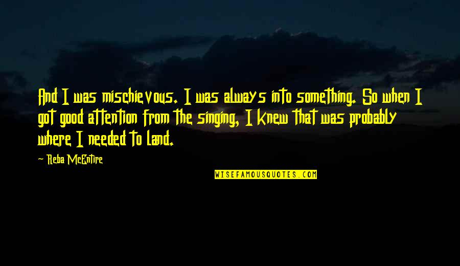 Good Singing Quotes By Reba McEntire: And I was mischievous. I was always into Good Singing Quotes By Reba McEntire: And I was mischievous. I was always into