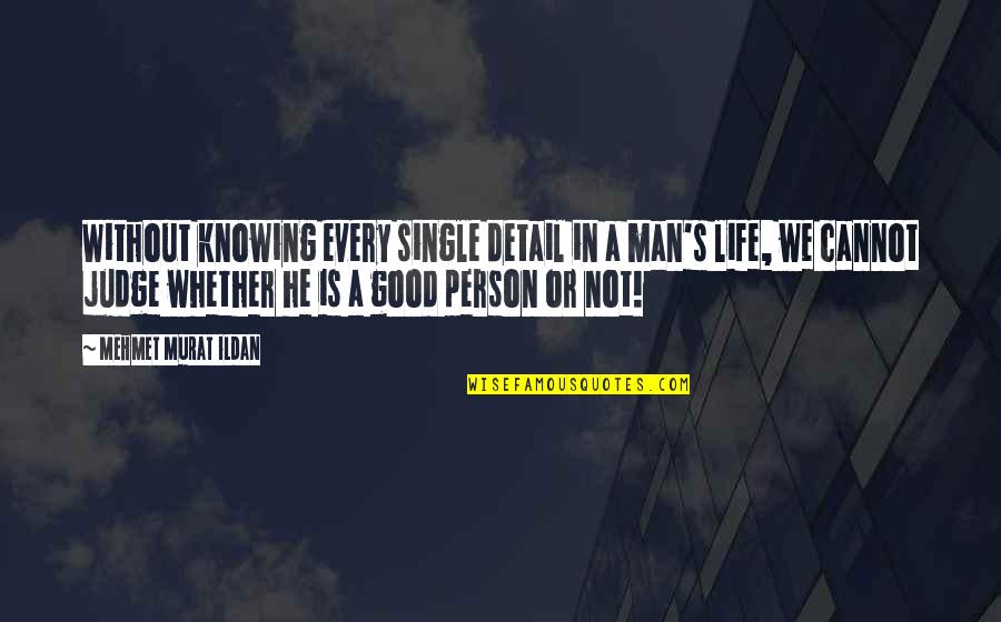 Good Single Man Quotes By Mehmet Murat Ildan: Without knowing every single detail in a man's