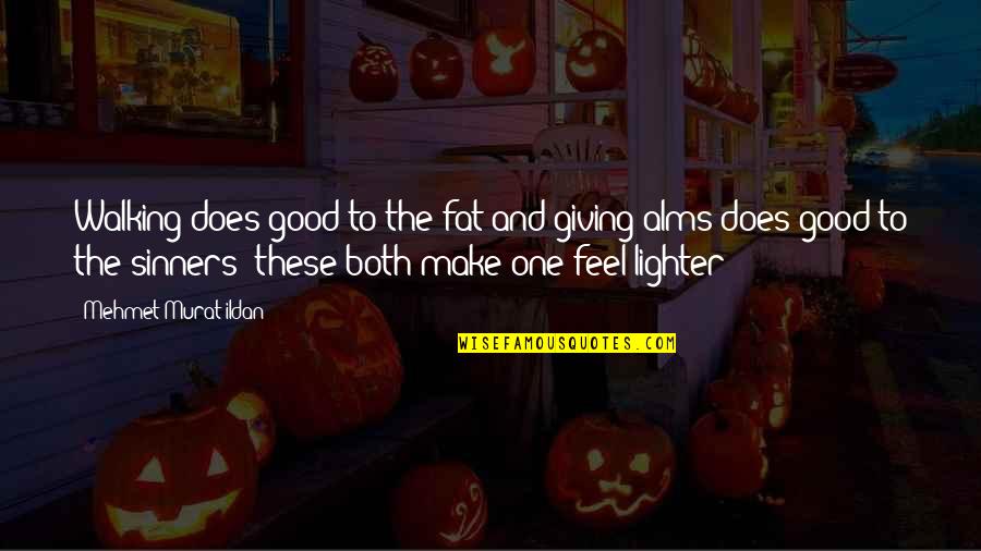 Good Sinners Quotes By Mehmet Murat Ildan: Walking does good to the fat and giving