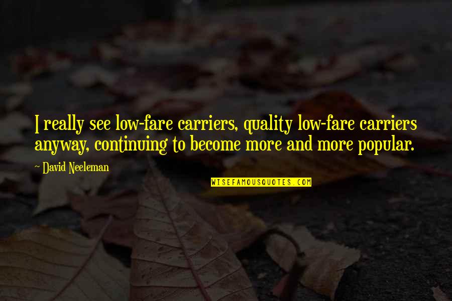 Good Sites For Love Quotes By David Neeleman: I really see low-fare carriers, quality low-fare carriers