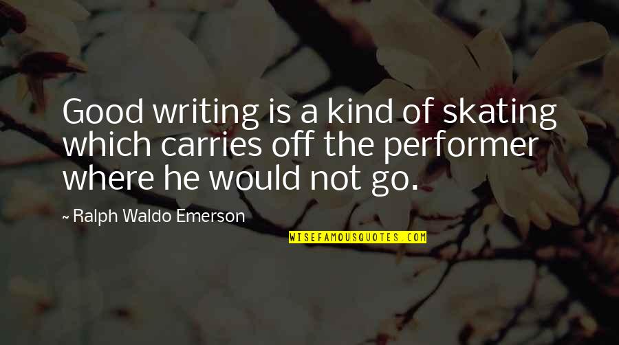 Good Skating Quotes By Ralph Waldo Emerson: Good writing is a kind of skating which