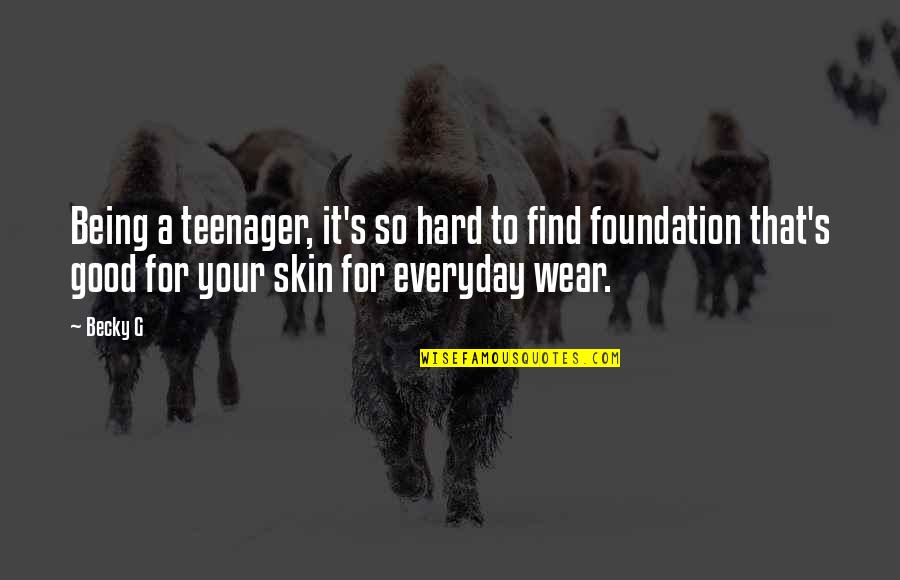 Good Skin Quotes By Becky G: Being a teenager, it's so hard to find