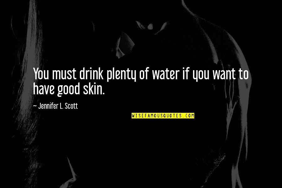 Good Skin Quotes By Jennifer L. Scott: You must drink plenty of water if you