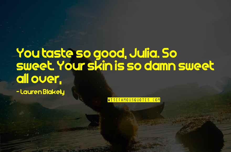 Good Skin Quotes By Lauren Blakely: You taste so good, Julia. So sweet. Your