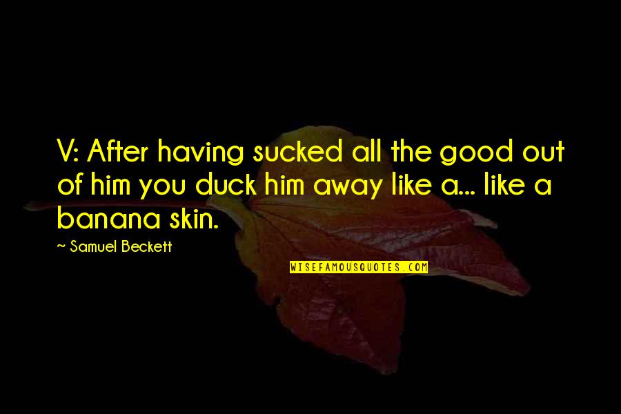 Good Skin Quotes By Samuel Beckett: V: After having sucked all the good out