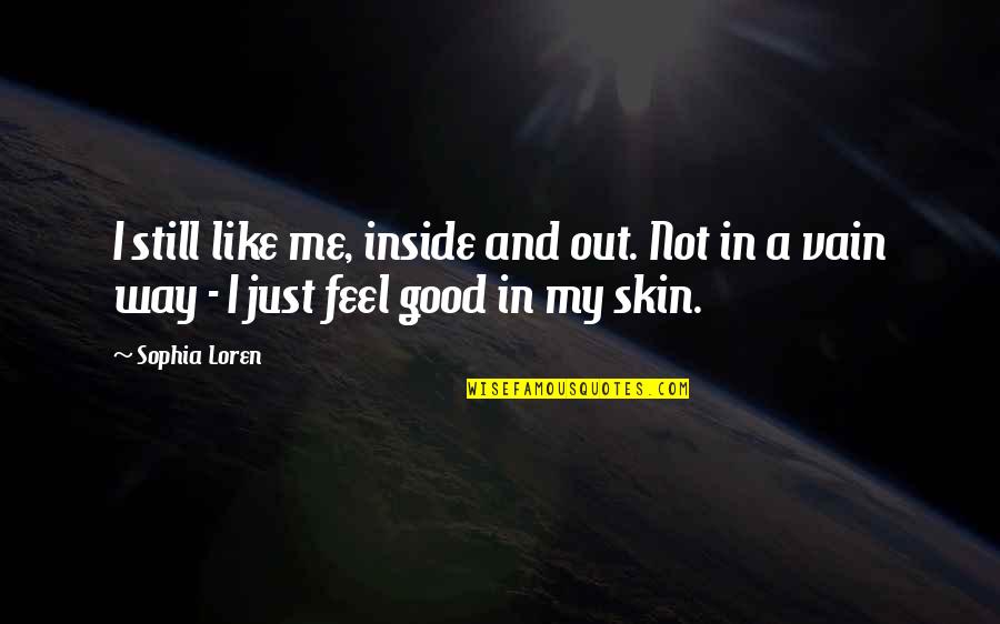 Good Skin Quotes By Sophia Loren: I still like me, inside and out. Not