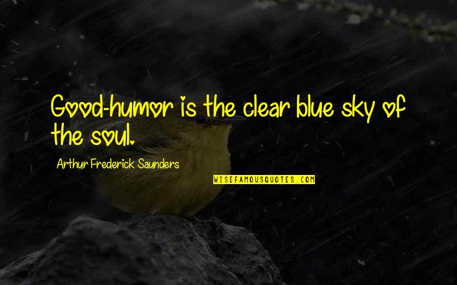 Good Sky Quotes By Arthur Frederick Saunders: Good-humor is the clear blue sky of the Good Sky Quotes By Arthur Frederick Saunders: Good-humor is the clear blue sky of the