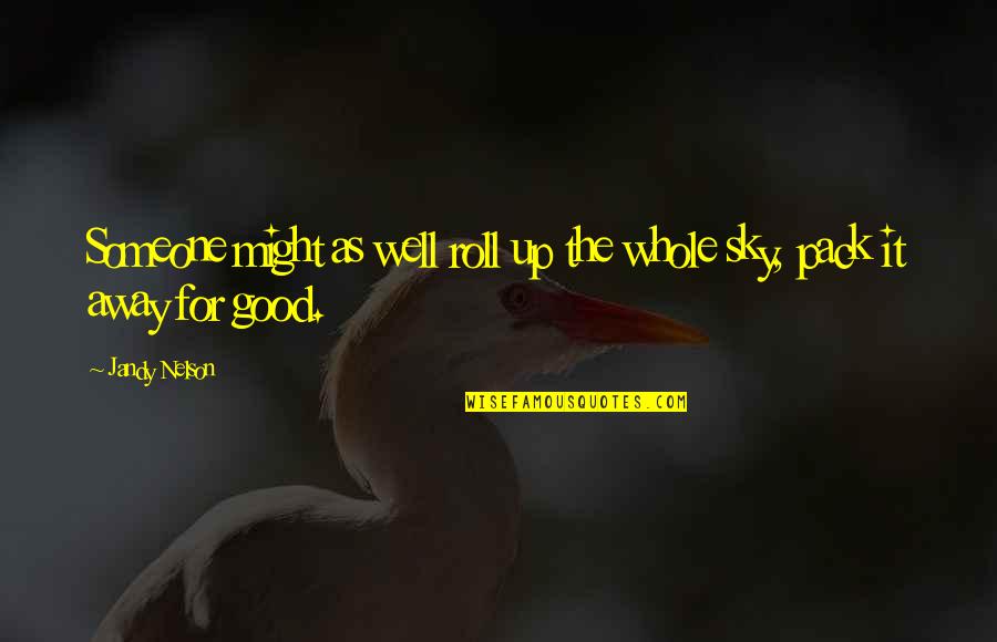Good Sky Quotes By Jandy Nelson: Someone might as well roll up the whole