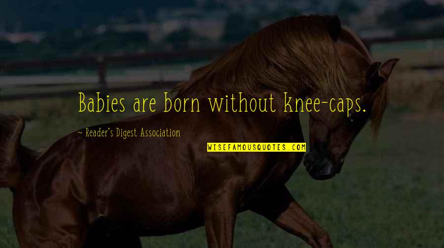 Good Slander Quotes By Reader's Digest Association: Babies are born without knee-caps.
