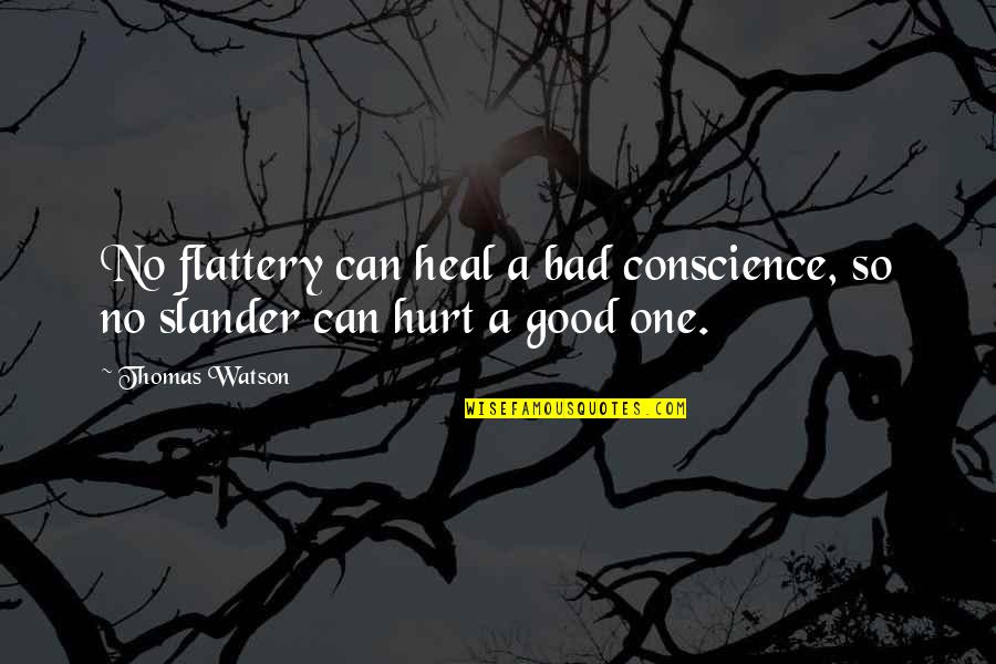 Good Slander Quotes By Thomas Watson: No flattery can heal a bad conscience, so