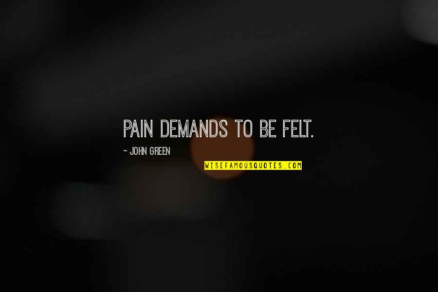 Good Slaying Quotes By John Green: Pain demands to be felt. Good Slaying Quotes By John Green: Pain demands to be felt.