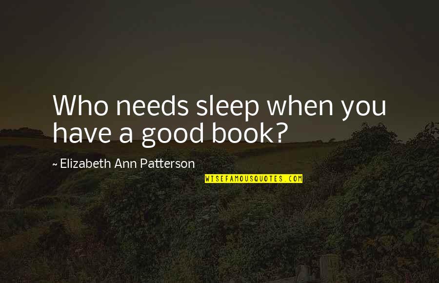 Good Sleep Quotes By Elizabeth Ann Patterson: Who needs sleep when you have a good