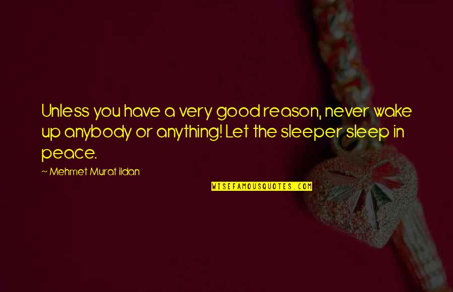 Good Sleep Quotes By Mehmet Murat Ildan: Unless you have a very good reason, never