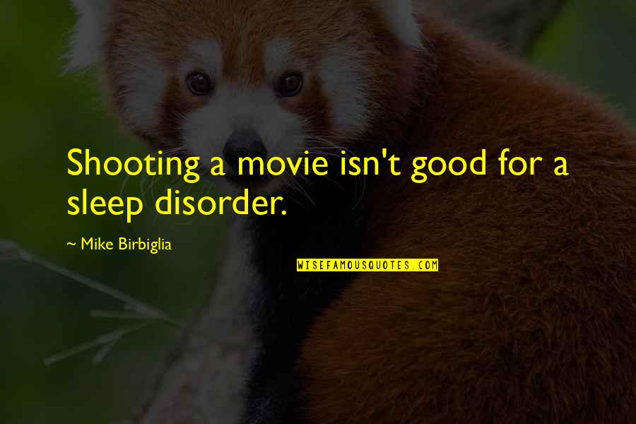 Good Sleep Quotes By Mike Birbiglia: Shooting a movie isn't good for a sleep