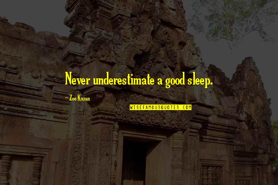 Good Sleep Quotes By Zoe Kazan: Never underestimate a good sleep.