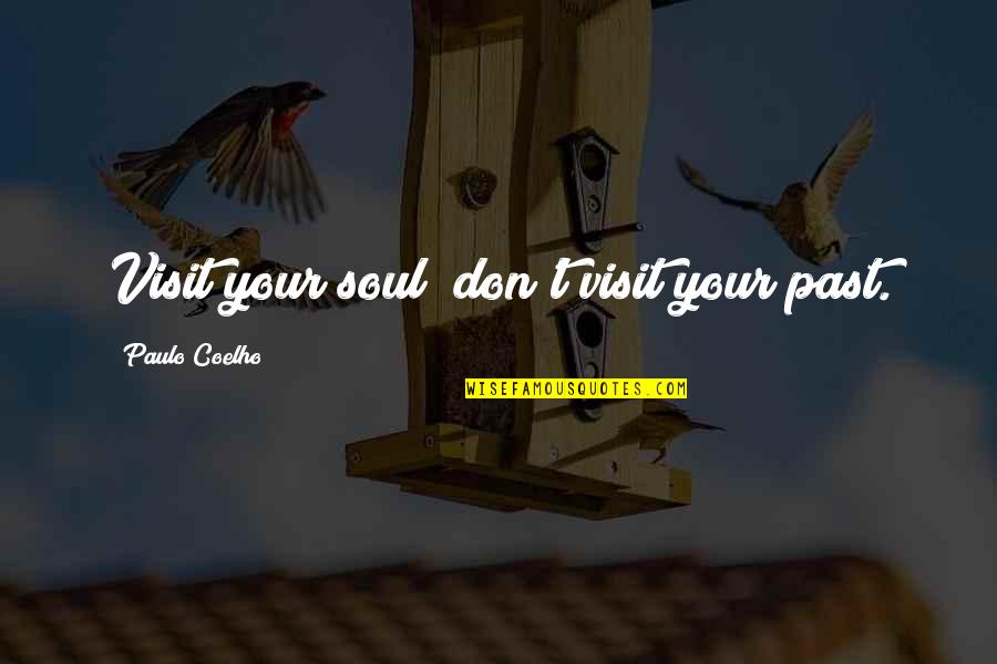 Good Sleeping Quotes By Paulo Coelho: Visit your soul; don't visit your past. Good Sleeping Quotes By Paulo Coelho: Visit your soul; don't visit your past.