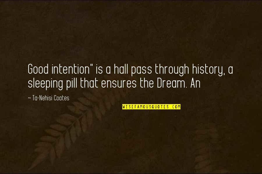 Good Sleeping Quotes By Ta-Nehisi Coates: Good intention" is a hall pass through history, Good Sleeping Quotes By Ta-Nehisi Coates: Good intention" is a hall pass through history,