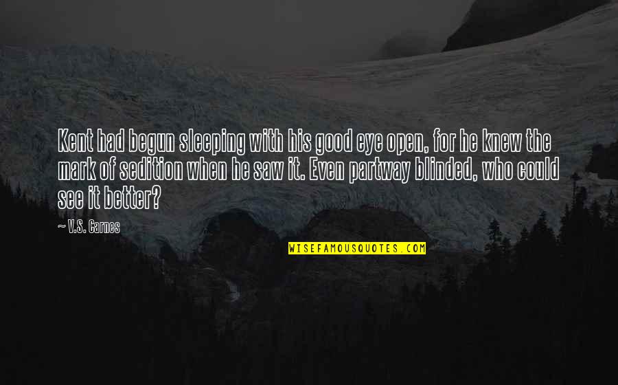 Good Sleeping Quotes By V.S. Carnes: Kent had begun sleeping with his good eye Good Sleeping Quotes By V.S. Carnes: Kent had begun sleeping with his good eye