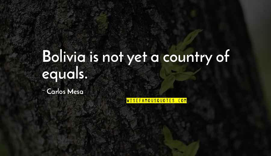 Good Slogan Quotes By Carlos Mesa: Bolivia is not yet a country of equals.