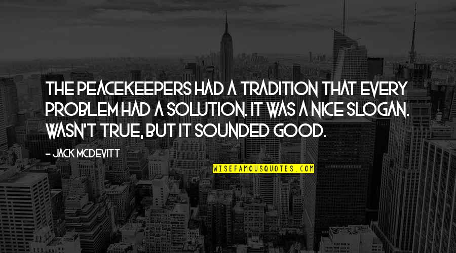 Good Slogan Quotes By Jack McDevitt: The Peacekeepers had a tradition that every problem