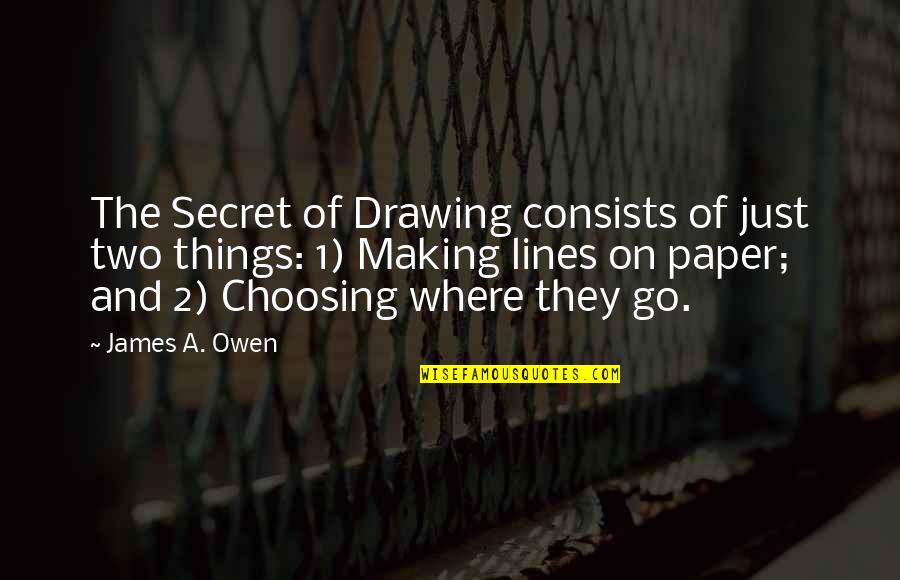 Good Slogan Quotes By James A. Owen: The Secret of Drawing consists of just two