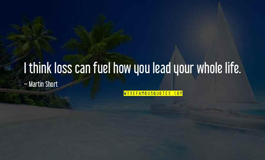 Good Slogan Quotes By Martin Short: I think loss can fuel how you lead