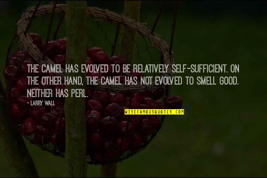 Good Smell Quotes By Larry Wall: The camel has evolved to be relatively self-sufficient.