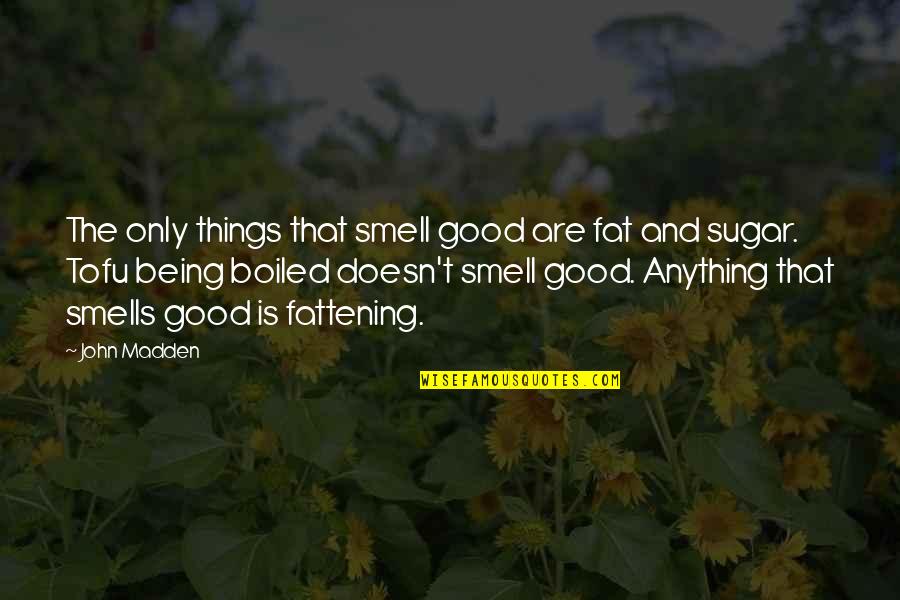 Good Smells Quotes By John Madden: The only things that smell good are fat