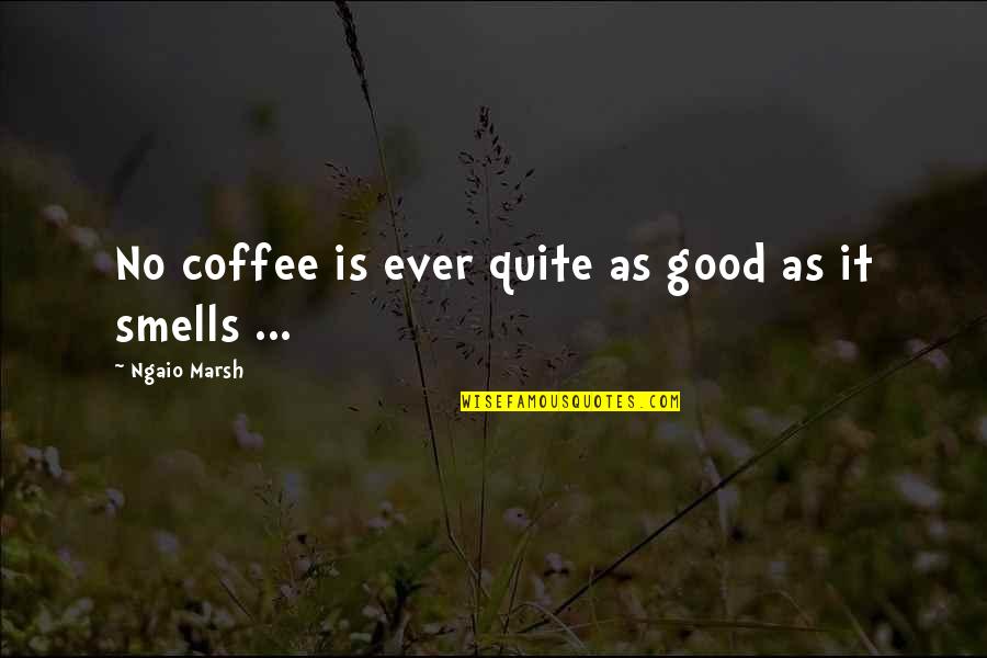 Good Smells Quotes By Ngaio Marsh: No coffee is ever quite as good as