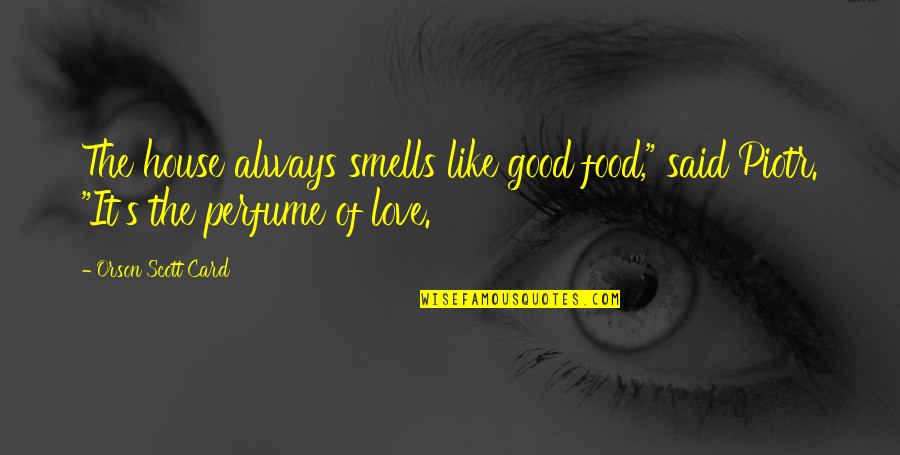 Good Smells Quotes By Orson Scott Card: The house always smells like good food," said