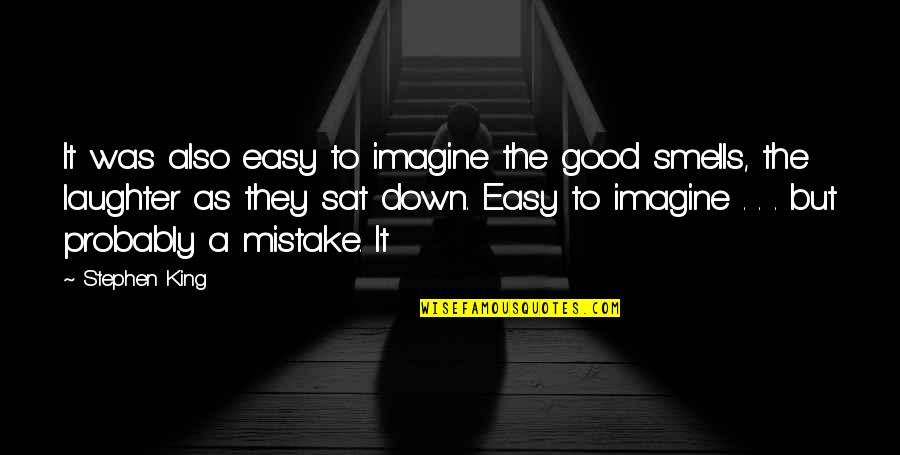 Good Smells Quotes By Stephen King: It was also easy to imagine the good