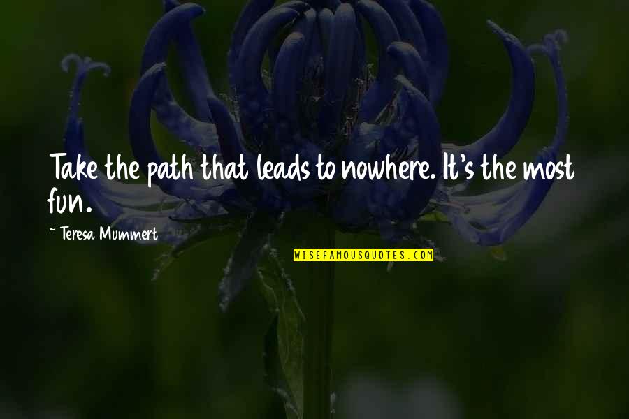 Good Sms Quotes By Teresa Mummert: Take the path that leads to nowhere. It's Good Sms Quotes By Teresa Mummert: Take the path that leads to nowhere. It's