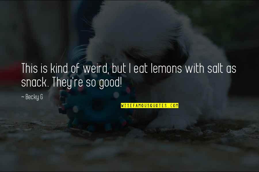 Good Snack Quotes By Becky G: This is kind of weird, but I eat