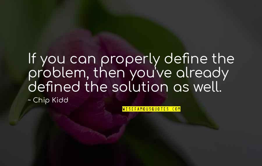 Good Snk Quotes By Chip Kidd: If you can properly define the problem, then Good Snk Quotes By Chip Kidd: If you can properly define the problem, then