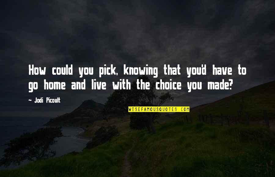 Good Snk Quotes By Jodi Picoult: How could you pick, knowing that you'd have