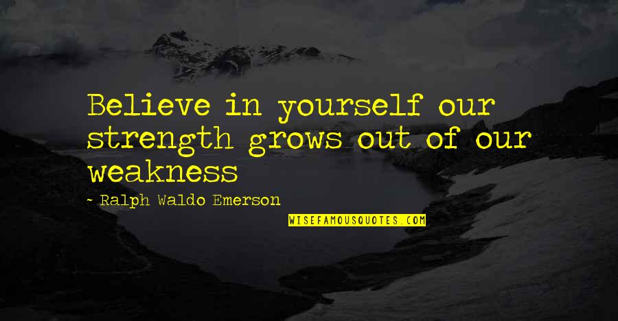 Good Snowmobile Quotes By Ralph Waldo Emerson: Believe in yourself our strength grows out of