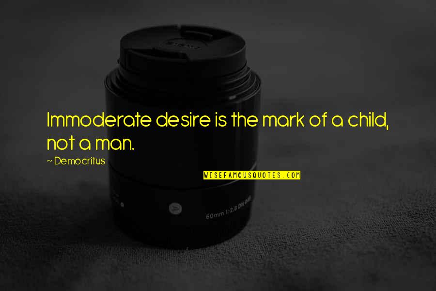 Good Soccer Coaches Quotes By Democritus: Immoderate desire is the mark of a child,