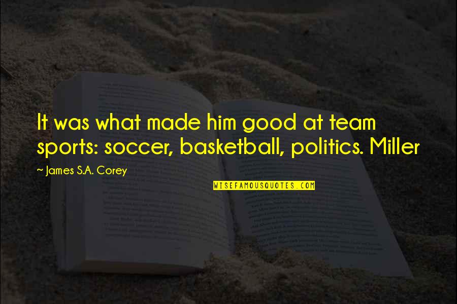 Good Soccer Team Quotes By James S.A. Corey: It was what made him good at team