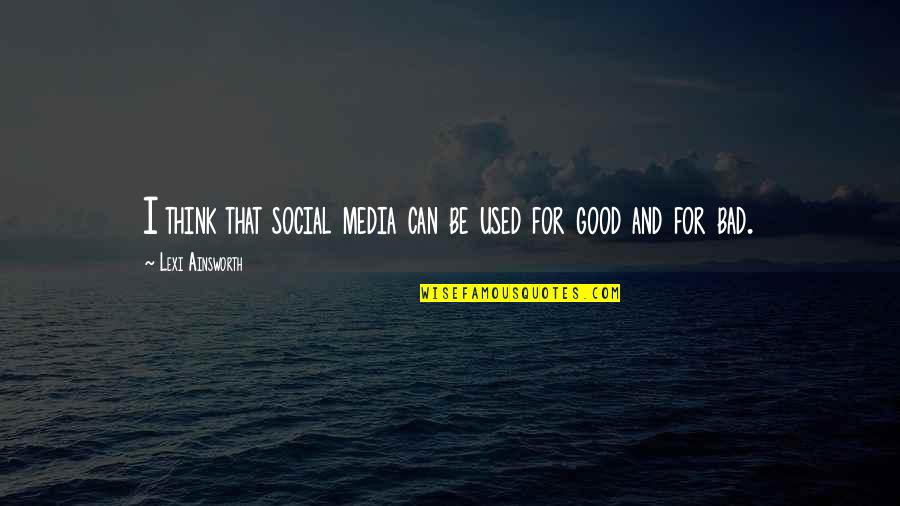 Good Social Media Quotes By Lexi Ainsworth: I think that social media can be used