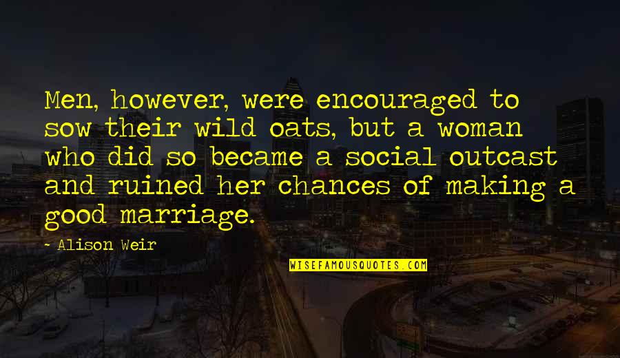 Good Social Quotes By Alison Weir: Men, however, were encouraged to sow their wild