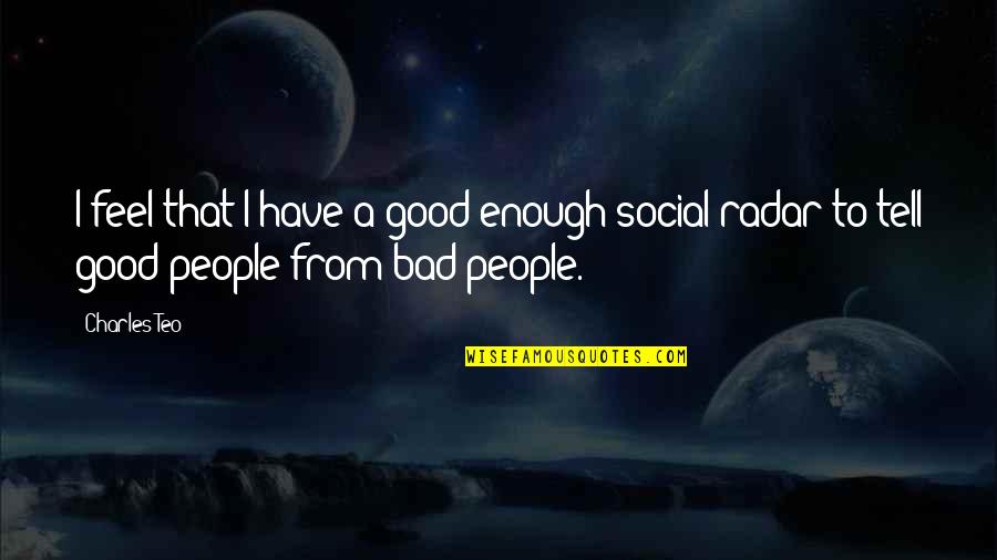 Good Social Quotes By Charles Teo: I feel that I have a good enough